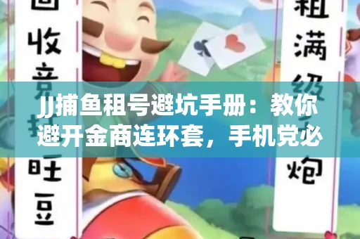 JJ捕鱼租号避坑手册：教你避开金商连环套，手机党必读的选号秘籍