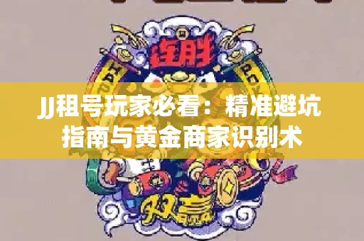 JJ租号玩家必看：精准避坑指南与黄金商家识别术